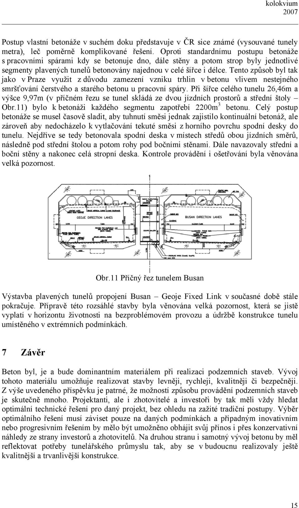 Tento způsob byl tak jako v Praze využit z důvodu zamezení vzniku trhlin v betonu vlivem nestejného smršťování čerstvého a starého betonu u pracovní spáry.