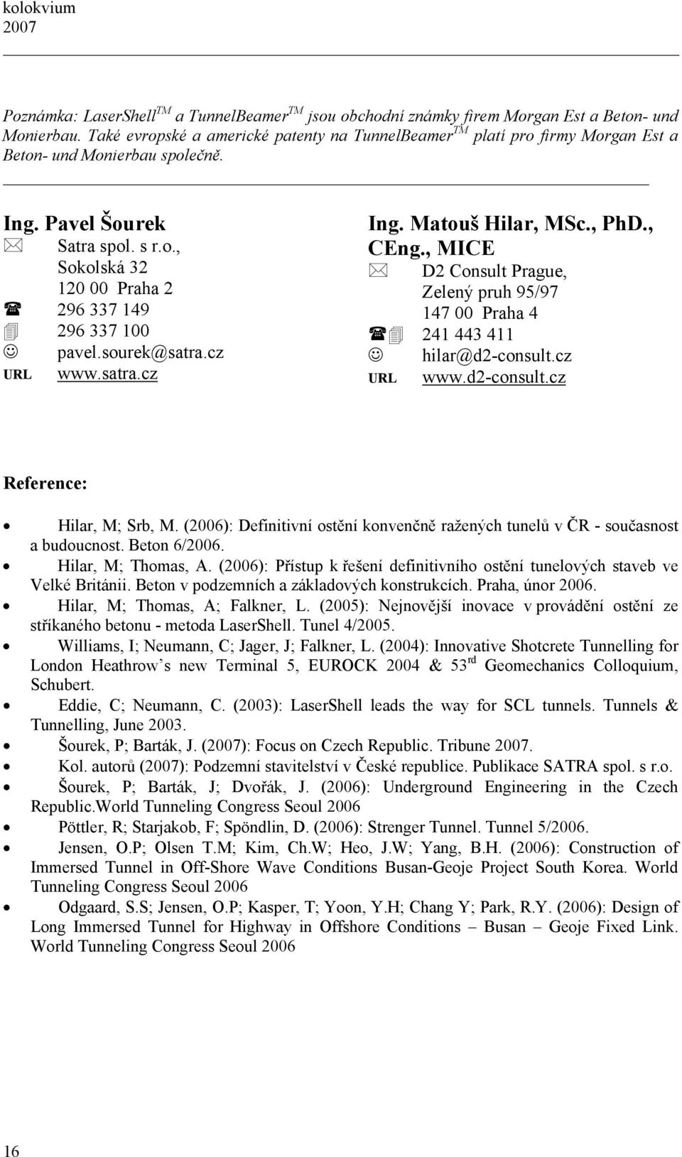 sourek@satra.cz URL www.satra.cz Ing. Matouš Hilar, MSc., PhD., CEng., MICE D2 Consult Prague, Zelený pruh 95/97 147 00 Praha 4 241 443 411 hilar@d2-consult.cz URL www.d2-consult.cz Reference: Hilar, M; Srb, M.