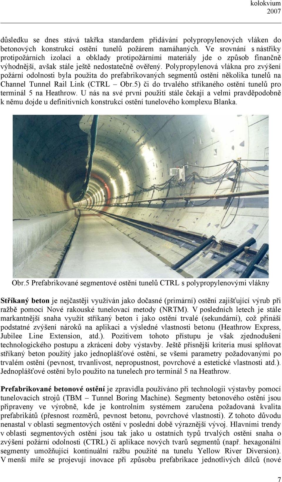 Polypropylenová vlákna pro zvýšení požární odolnosti byla použita do prefabrikovaných segmentů ostění několika tunelů na Channel Tunnel Rail Link (CTRL Obr.
