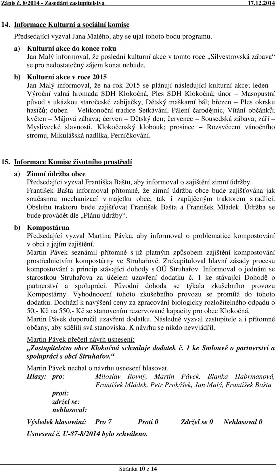 b) Kulturní akce v roce 2015 Jan Malý informoval, že na rok 2015 se plánují následující kulturní akce; leden Výroční valná hromada SDH Klokočná, Ples SDH Klokočná; únor Masopustní původ s ukázkou