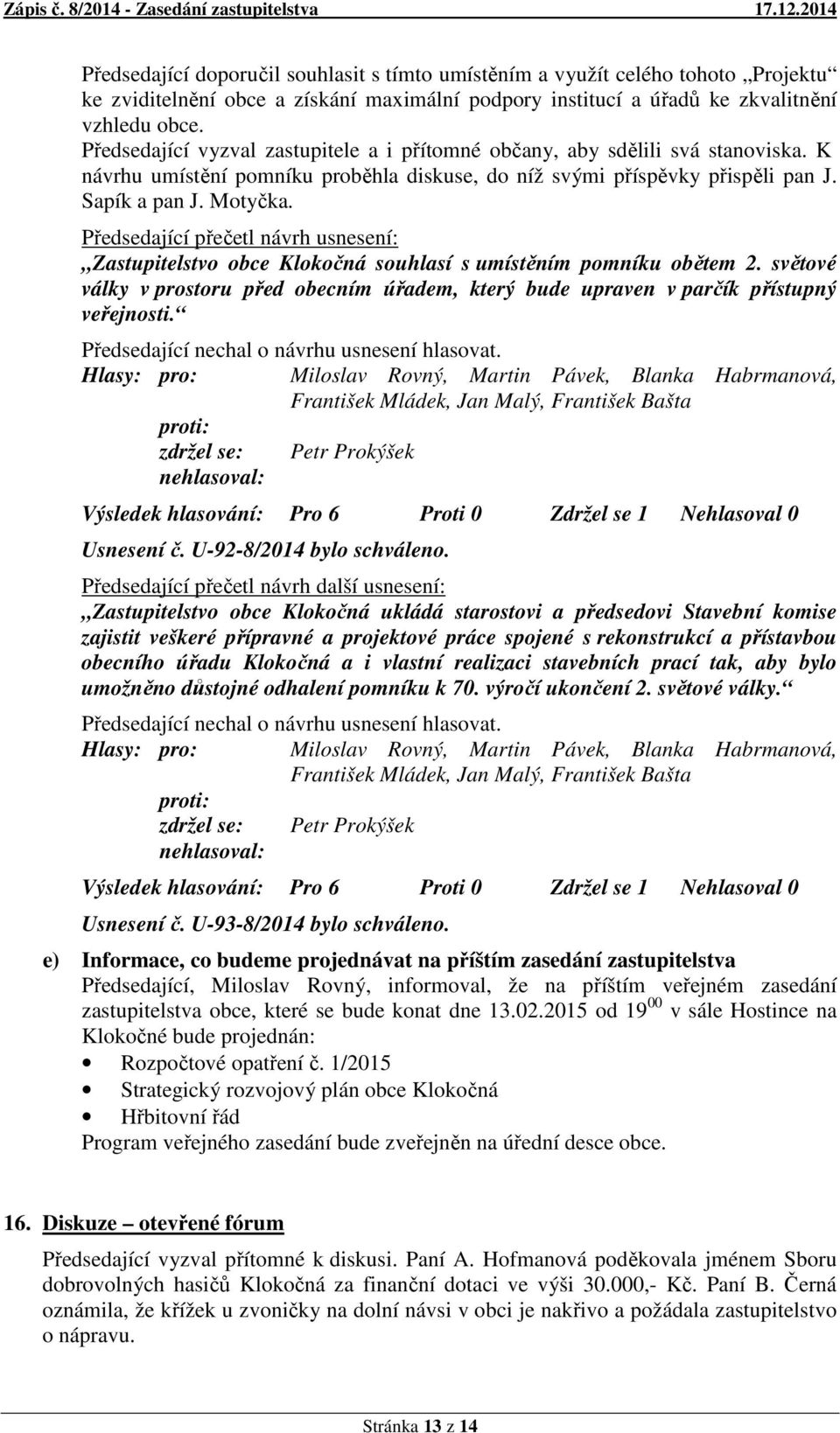 Zastupitelstvo obce Klokočná souhlasí s umístěním pomníku obětem 2. světové války v prostoru před obecním úřadem, který bude upraven v parčík přístupný veřejnosti.