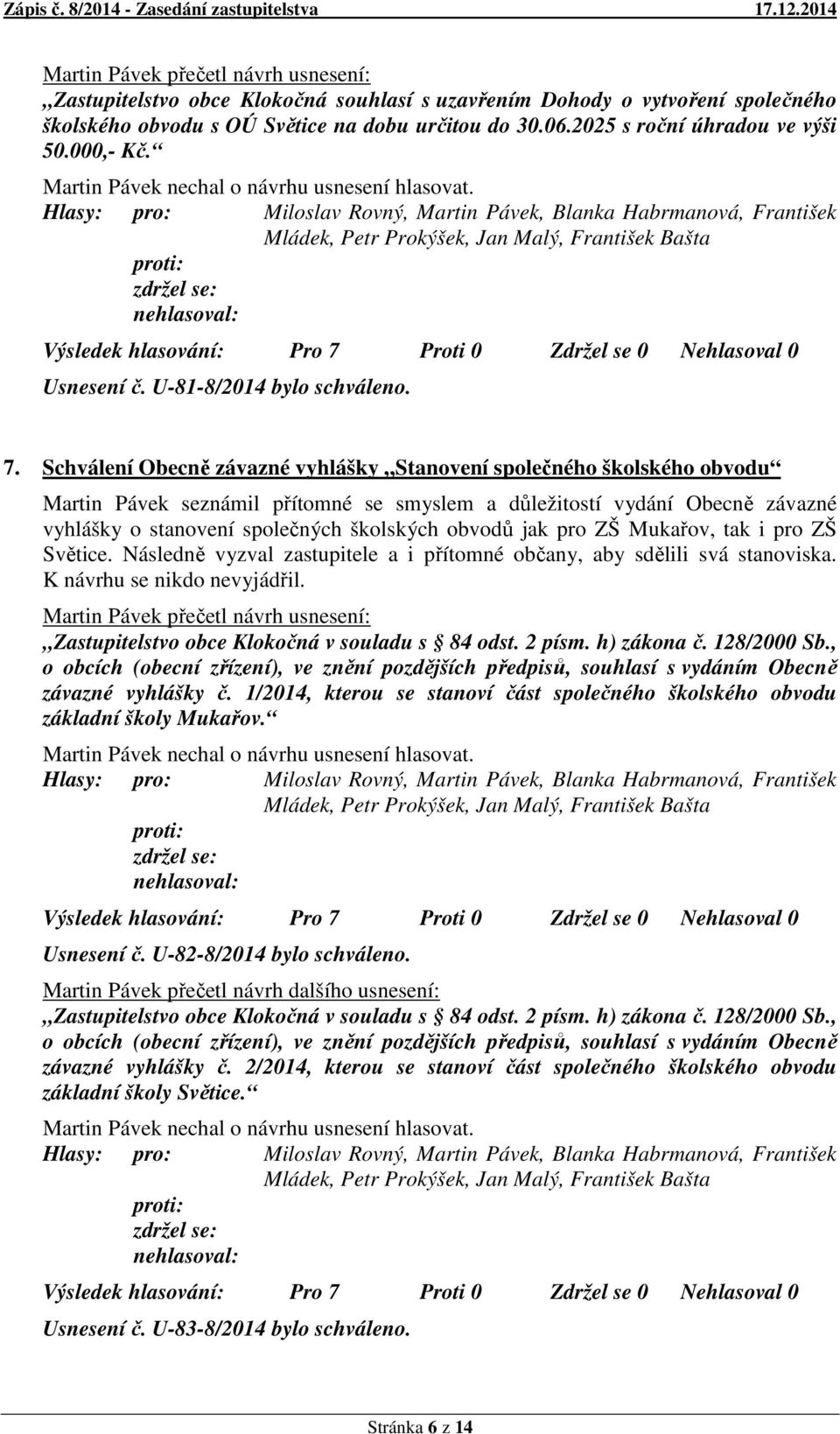 Schválení Obecně závazné vyhlášky Stanovení společného školského obvodu Martin Pávek seznámil přítomné se smyslem a důležitostí vydání Obecně závazné vyhlášky o stanovení společných školských obvodů