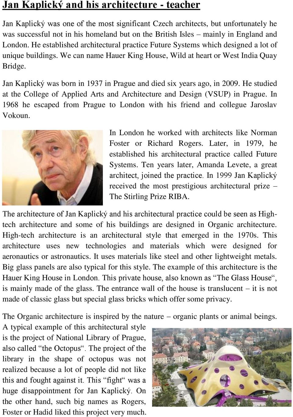 Jan Kaplický was born in 1937 in Prague and died six years ago, in 2009. He studied at the College of Applied Arts and Architecture and Design (VSUP) in Prague.