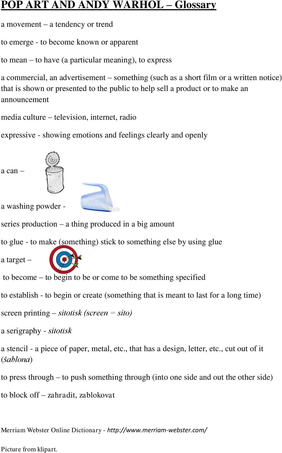 emotions and feelings clearly and openly a can a washing powder - series production a thing produced in a big amount to glue - to make (something) stick to something else by using glue a target to