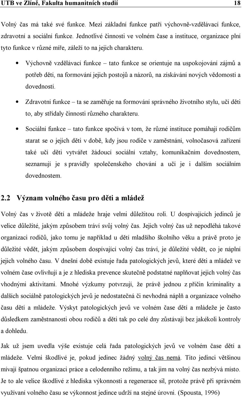 Výchovně vzdělávací funkce tato funkce se orientuje na uspokojování zájmů a potřeb dětí, na formování jejich postojů a názorů, na získávání nových vědomostí a dovedností.