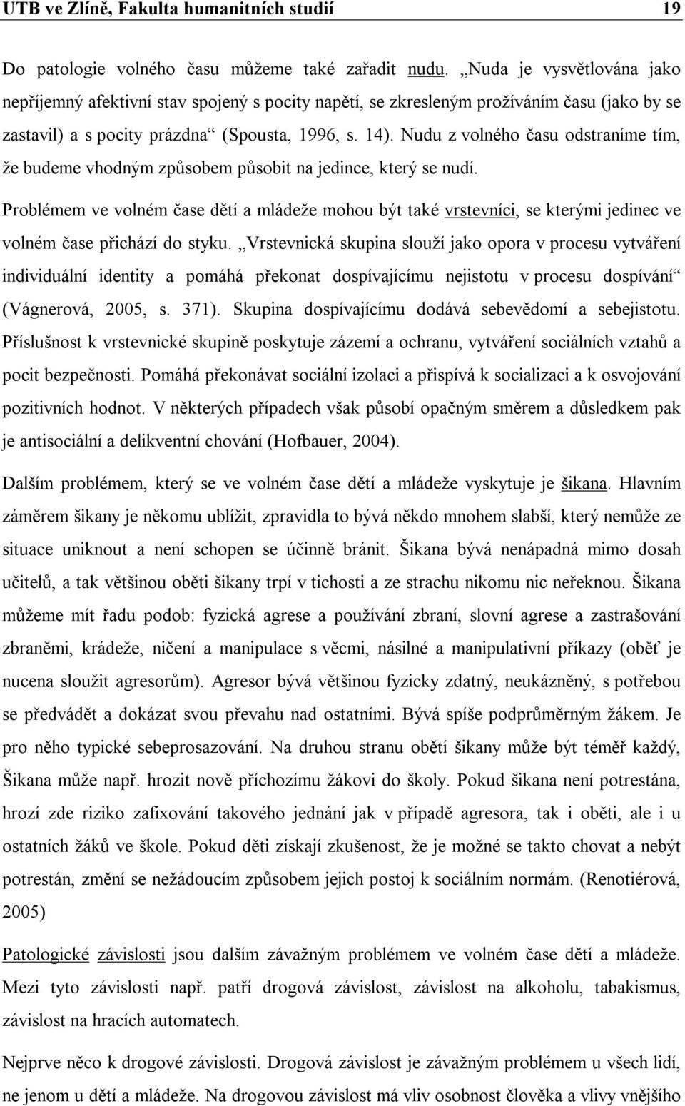 Nudu z volného času odstraníme tím, že budeme vhodným způsobem působit na jedince, který se nudí.