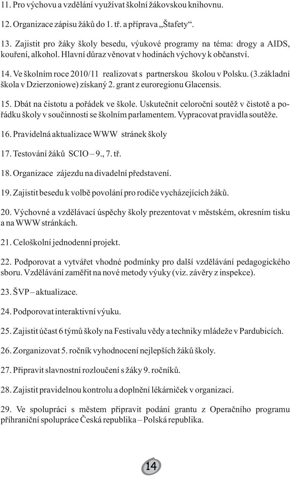 Ve školním roce 21/11 realizovat s partnerskou školou v Polsku. (3.základní škola v Dzierzoniowe) získaný 2. grant z euroregionu Glacensis. 15. Dbát na čistotu a pořádek ve škole.