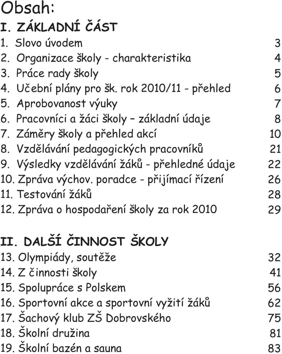 poradce - přijímací řízení 11. Testování žáků 12. Zpráva o hospodaření školy za rok 21 3 4 5 6 7 8 1 21 22 26 28 29 II. DALŠÍ ČINNOST ŠKOLY 13. Olympiády, soutěže 14.