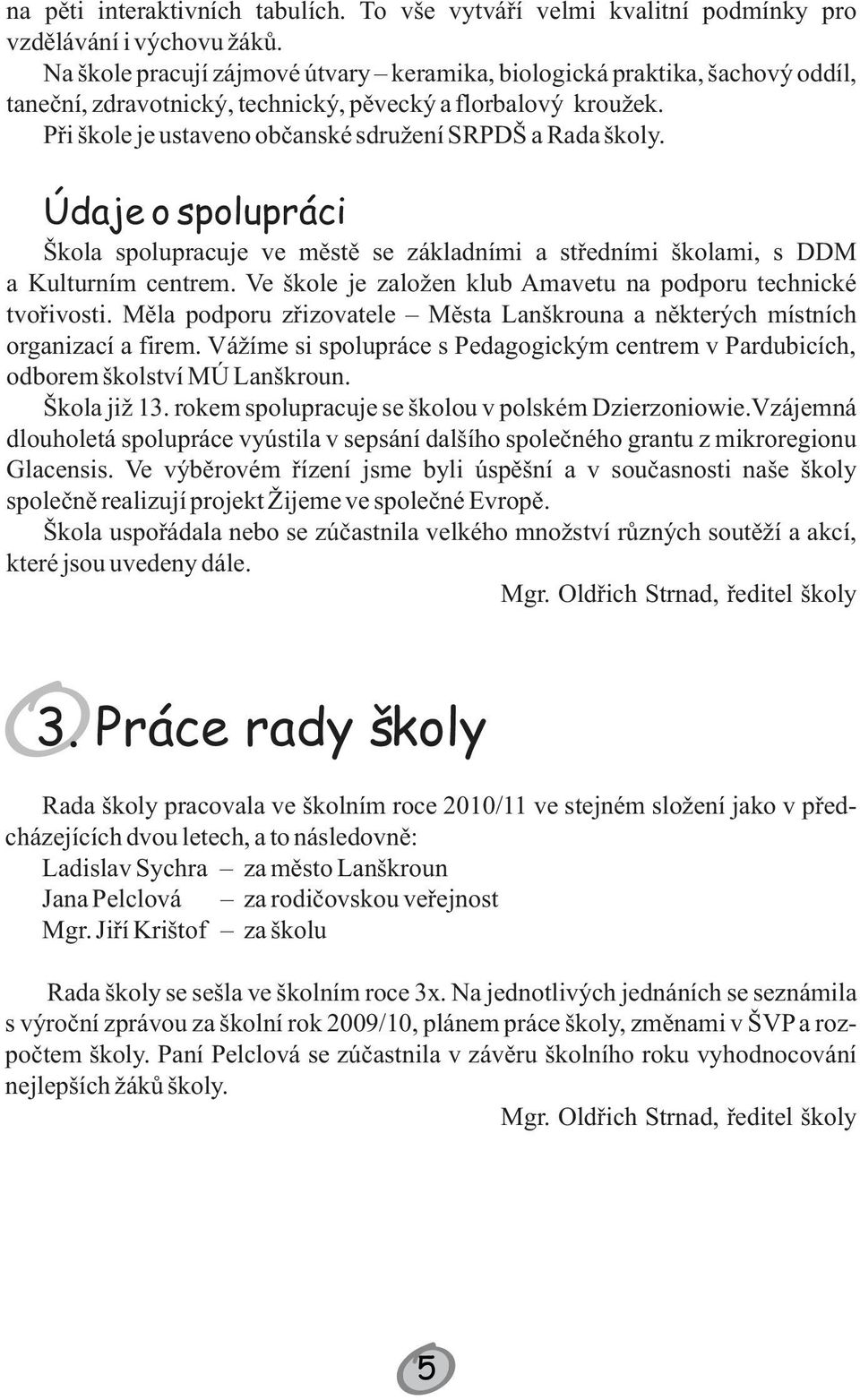 Při škole je ustaveno občanské sdružení SRPDŠ a Rada školy. Údaje o spolupráci Škola spolupracuje ve městě se základními a středními školami, s DDM a Kulturním centrem.