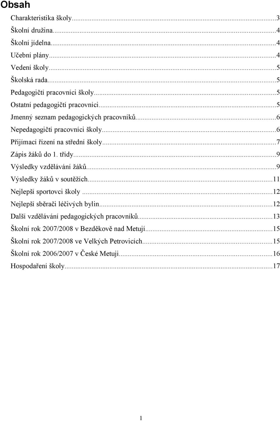 ..7 Zápis žáků do 1. třídy...9 Výsledky vzdělávání žáků...9 Výsledky žáků v soutěžích...11 Nejlepší sportovci školy...12 Nejlepší sběrači léčivých bylin.