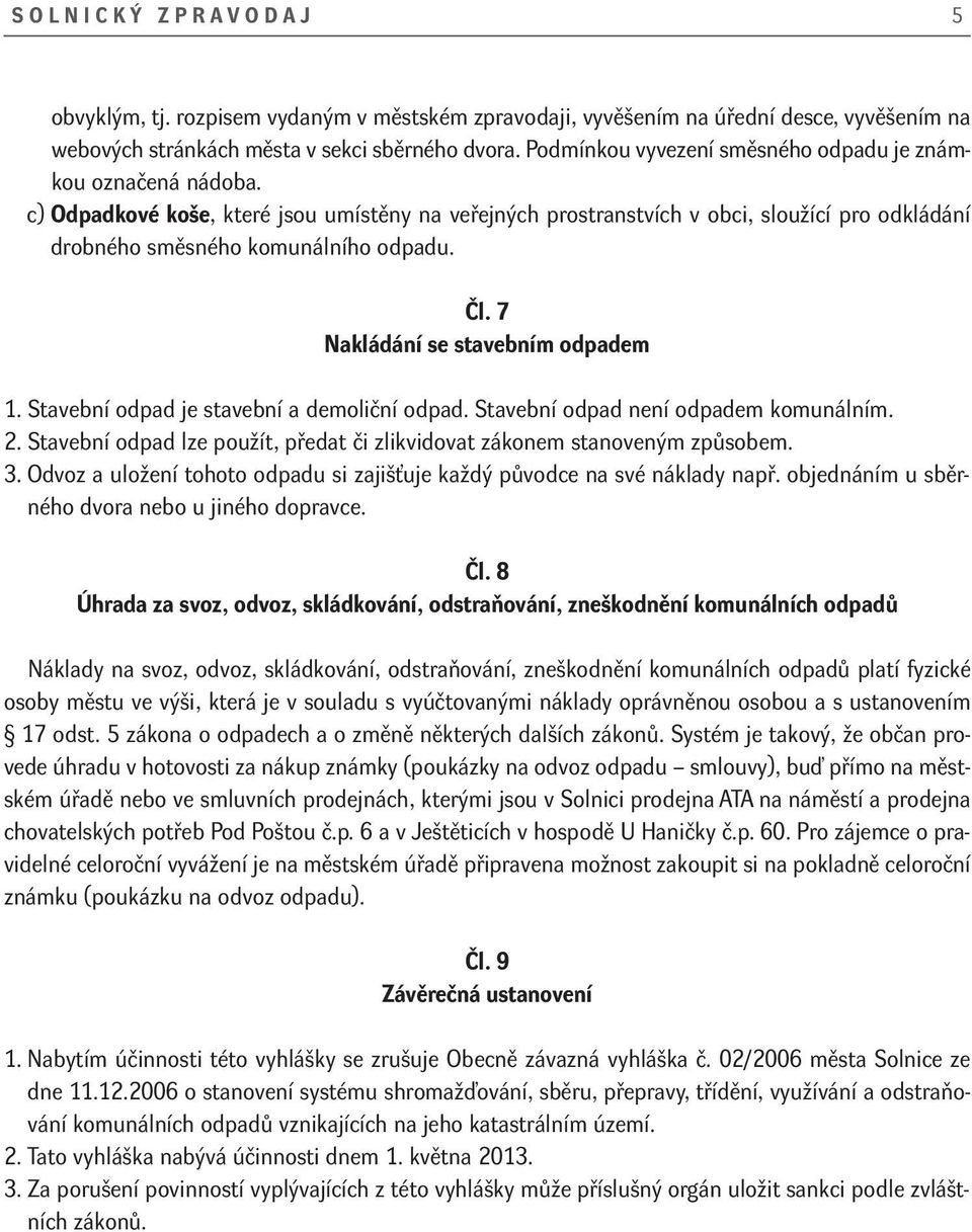 Čl. 7 Nakládání se stavebním odpadem 1. Stavební odpad je stavební a demoliční odpad. Stavební odpad není odpadem komunálním. 2.