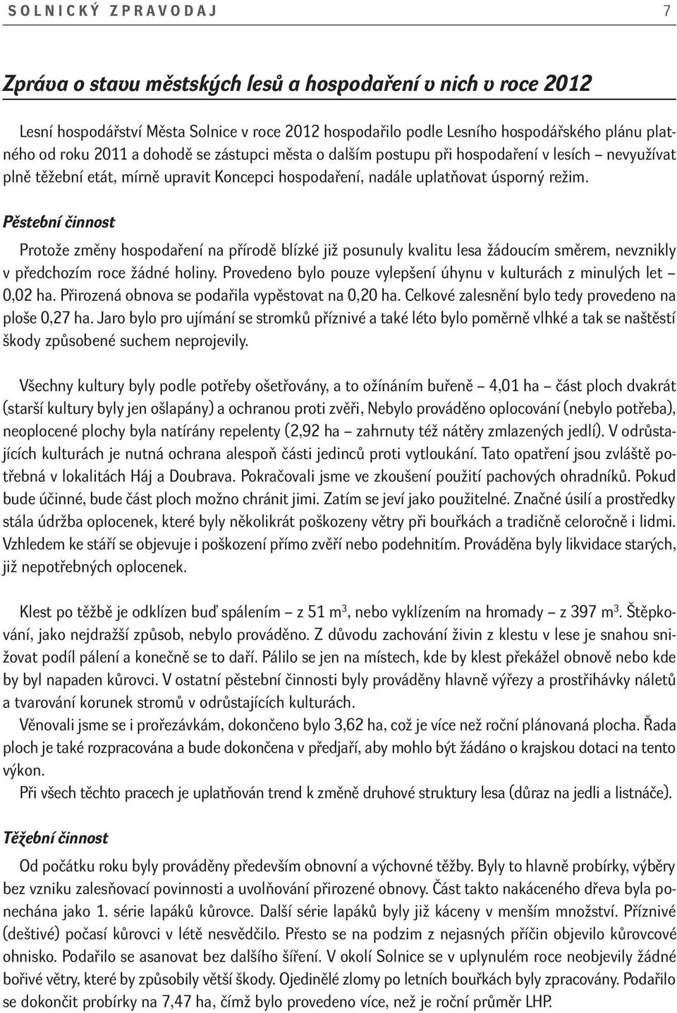 Pěstební činnost Protože změny hospodaření na přírodě blízké již posunuly kvalitu lesa žádoucím směrem, nevznikly v předchozím roce žádné holiny.