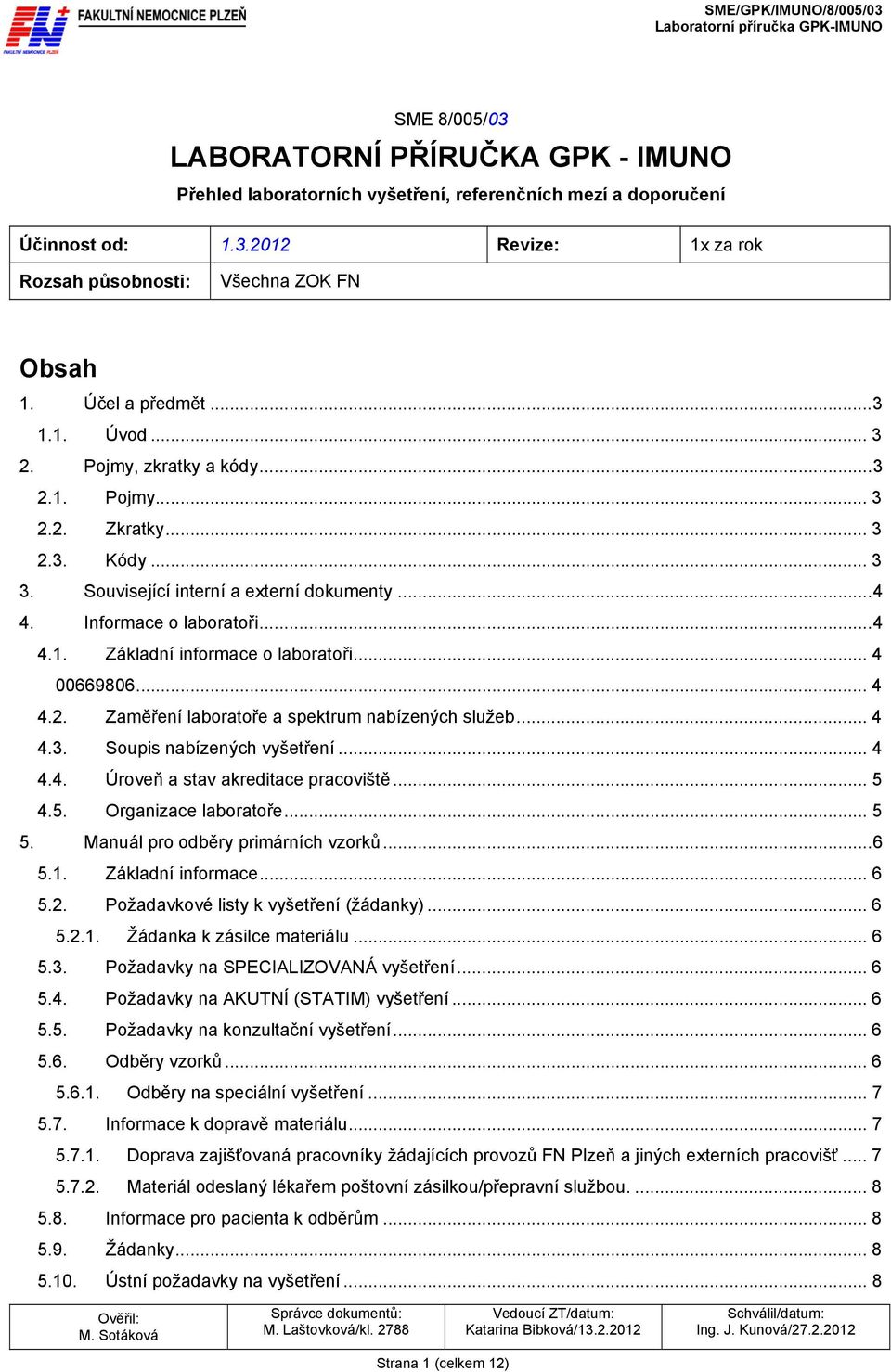 .. 4 00669806... 4 4.2. Zaměření laboratoře a spektrum nabízených služeb... 4 4.3. Soupis nabízených vyšetření... 4 4.4. Úroveň a stav akreditace pracoviště... 5 4.5. Organizace laboratoře... 5 5.