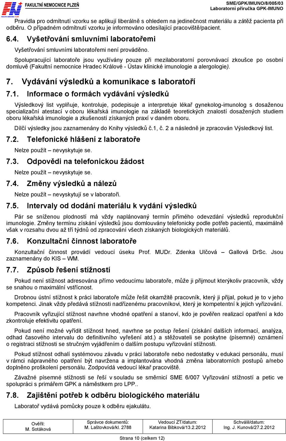 Spolupracující laboratoře jsou využívány pouze při mezilaboratorní porovnávací zkoušce po osobní domluvě (Fakultní nemocnice Hradec Králové - Ústav klinické imunologie a alergologie). 7.