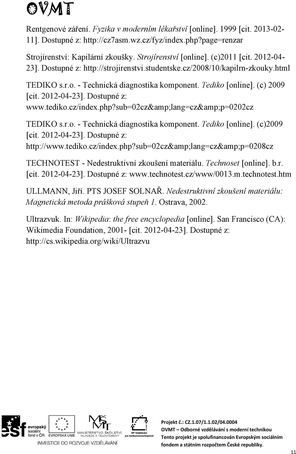 Dostupné z: www.tediko.cz/index.php?sub=02cz&lang=cz&p=0202cz TEDIKO s.r.o. - Technická diagnostika komponent. Tediko [online]. (c)2009 [cit. 2012-04-23]. Dostupné z: http://www.tediko.cz/index.php?sub=02cz&lang=cz&p=0208cz TECHNOTEST - Nedestruktivní zkoušení materiálu.