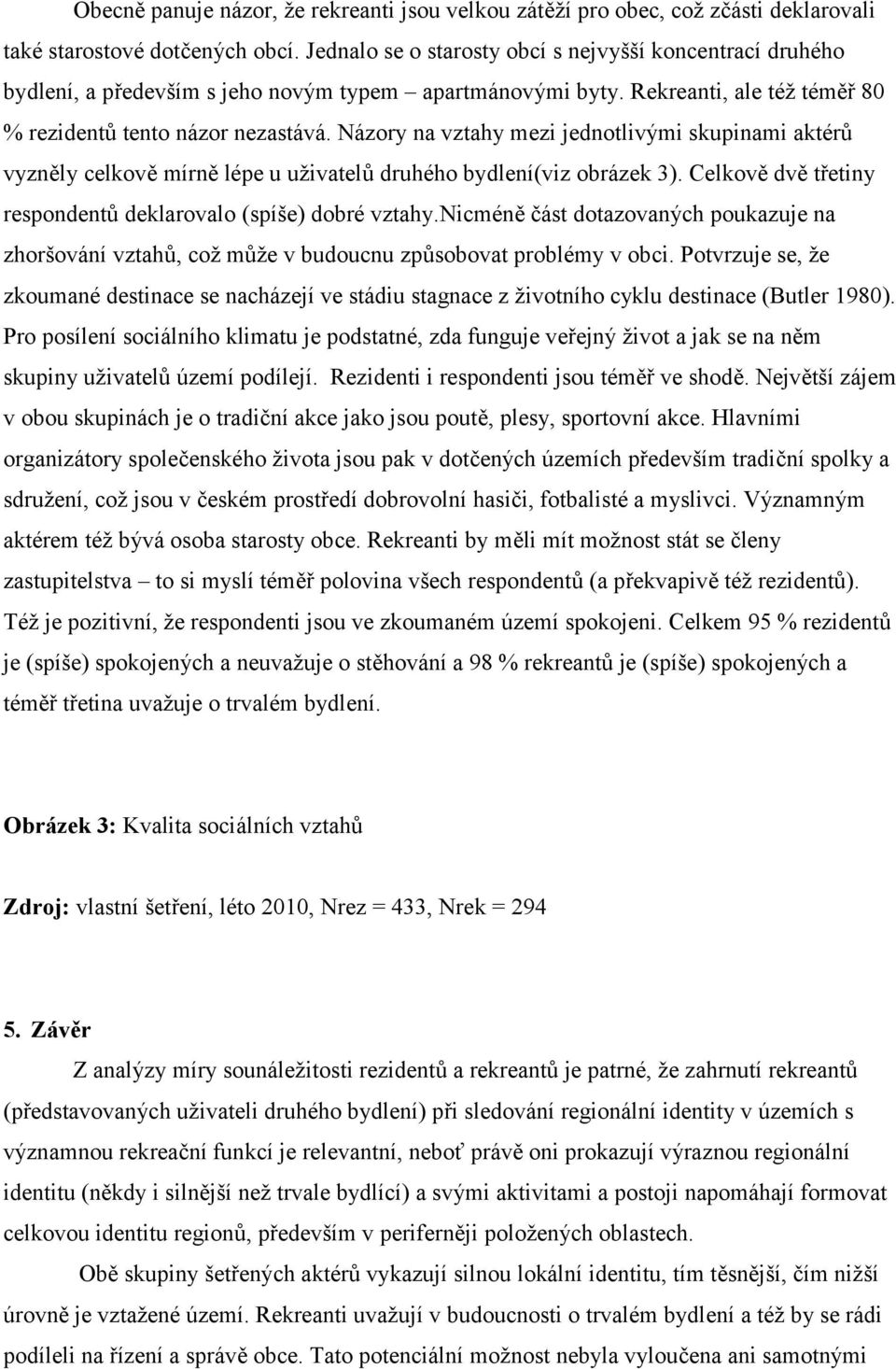 Názory na vztahy mezi jednotlivými skupinami aktérů vyzněly celkově mírně lépe u uživatelů druhého bydlení(viz obrázek 3). Celkově dvě třetiny respondentů deklarovalo (spíše) dobré vztahy.