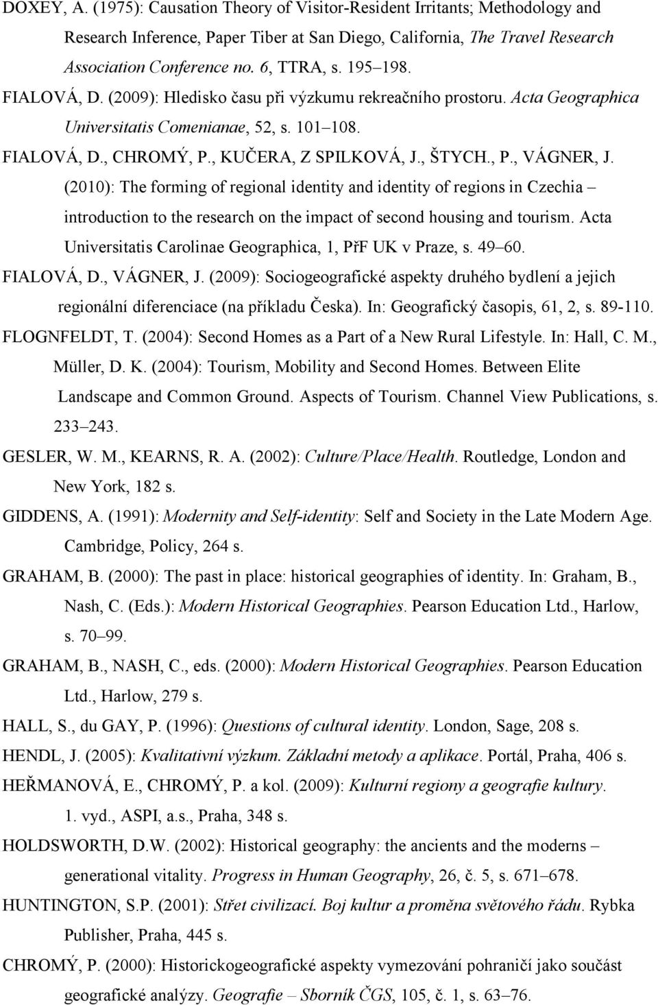 (2010): The forming of regional identity and identity of regions in Czechia introduction to the research on the impact of second housing and tourism.