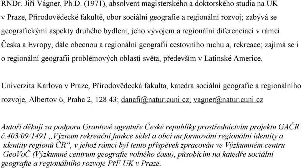 oblastí světa, především v Latinské Americe. Univerzita Karlova v Praze, Přírodovědecká fakulta, katedra sociální geografie a regionálního rozvoje, Albertov 6, Praha 2, 128 43; danafi@natur.cuni.