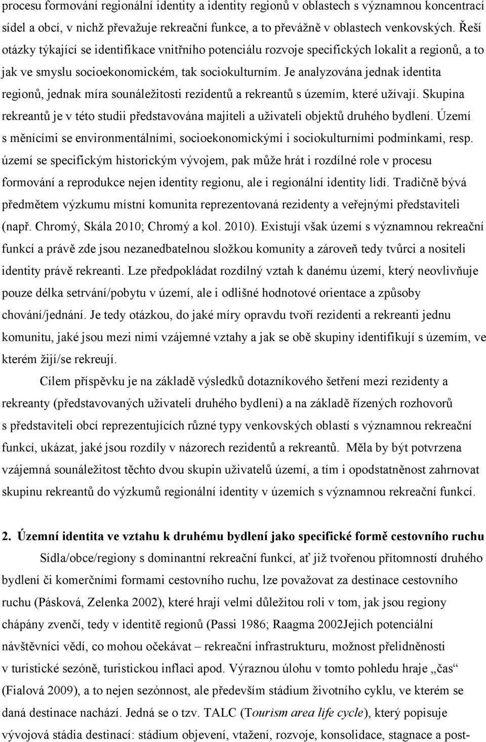 Je analyzována jednak identita regionů, jednak míra sounáležitosti rezidentů a rekreantů s územím, které užívají.