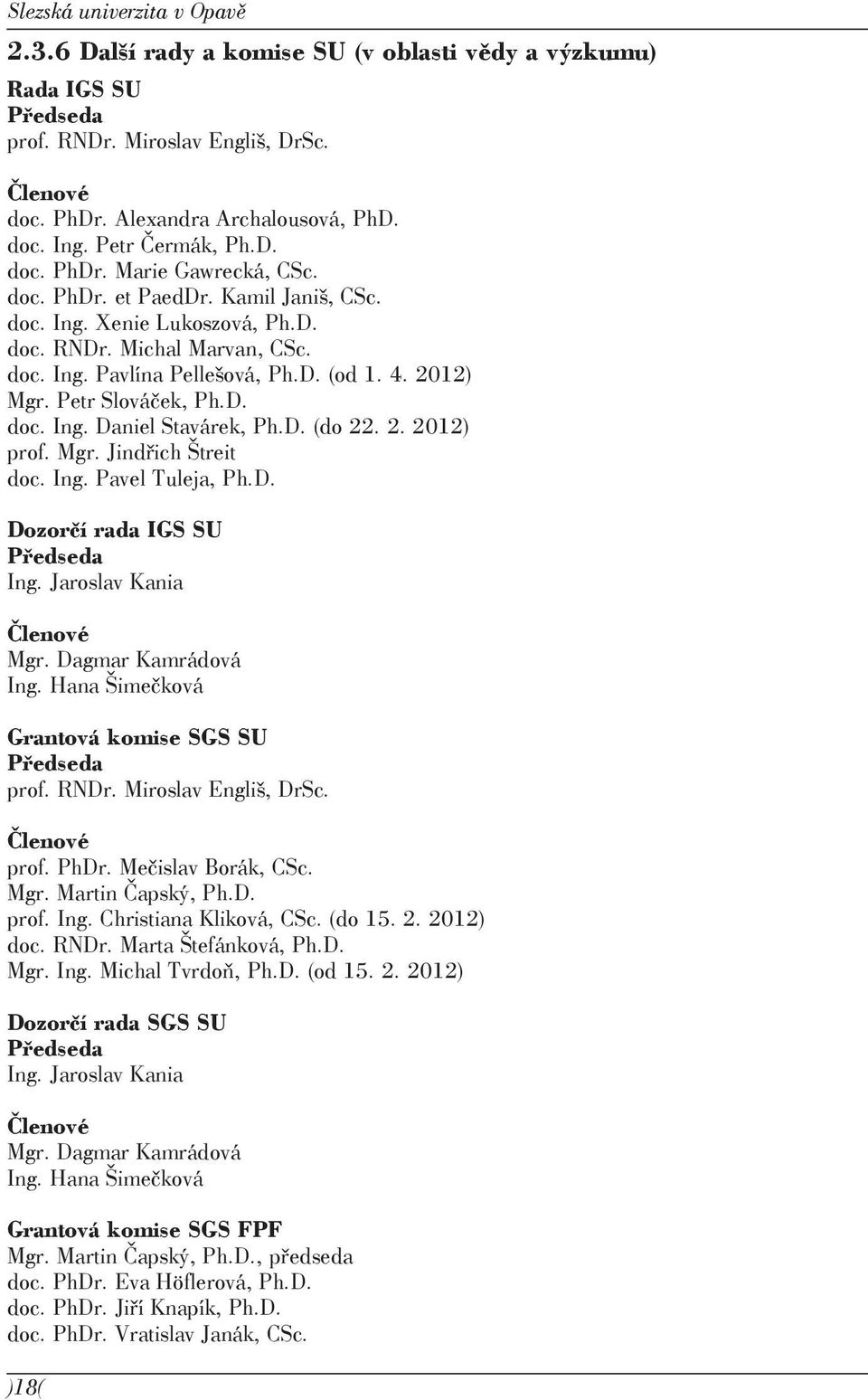 2012) Mgr. Petr Slováček, Ph.D. doc. Ing. Daniel Stavárek, Ph.D. (do 22. 2. 2012) prof. Mgr. Jindřich Štreit doc. Ing. Pavel Tuleja, Ph.D. Dozorčí rada IGS SU Předseda Ing. Jaroslav Kania Členové Mgr.