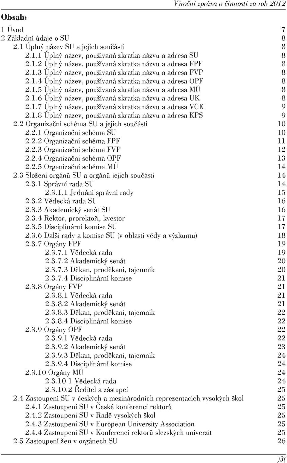 1.7 Úplný název, používaná zkratka názvu a adresa VCK 9 2.1.8 Úplný název, používaná zkratka názvu a adresa KPS 9 2.2 Organizační schéma SU a jejích součástí 10 2.2.1 Organizační schéma SU 10 2.2.2 Organizační schéma FPF 11 2.