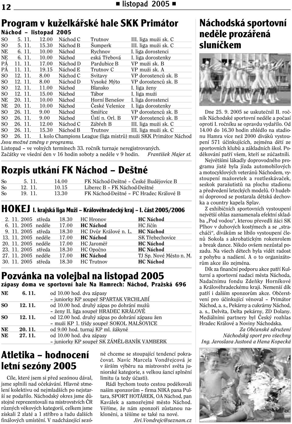 00 Náchod C Svitavy VP dorostencù sk. B SO 12. 11. 8.00 Náchod D Vysoké Mýto VP dorostencù sk. B SO 12. 11. 11.00 Náchod Blansko I. liga ženy SO 12. 11. 15.00 Náchod Tábor I. liga muži NE 20. 11. 10.