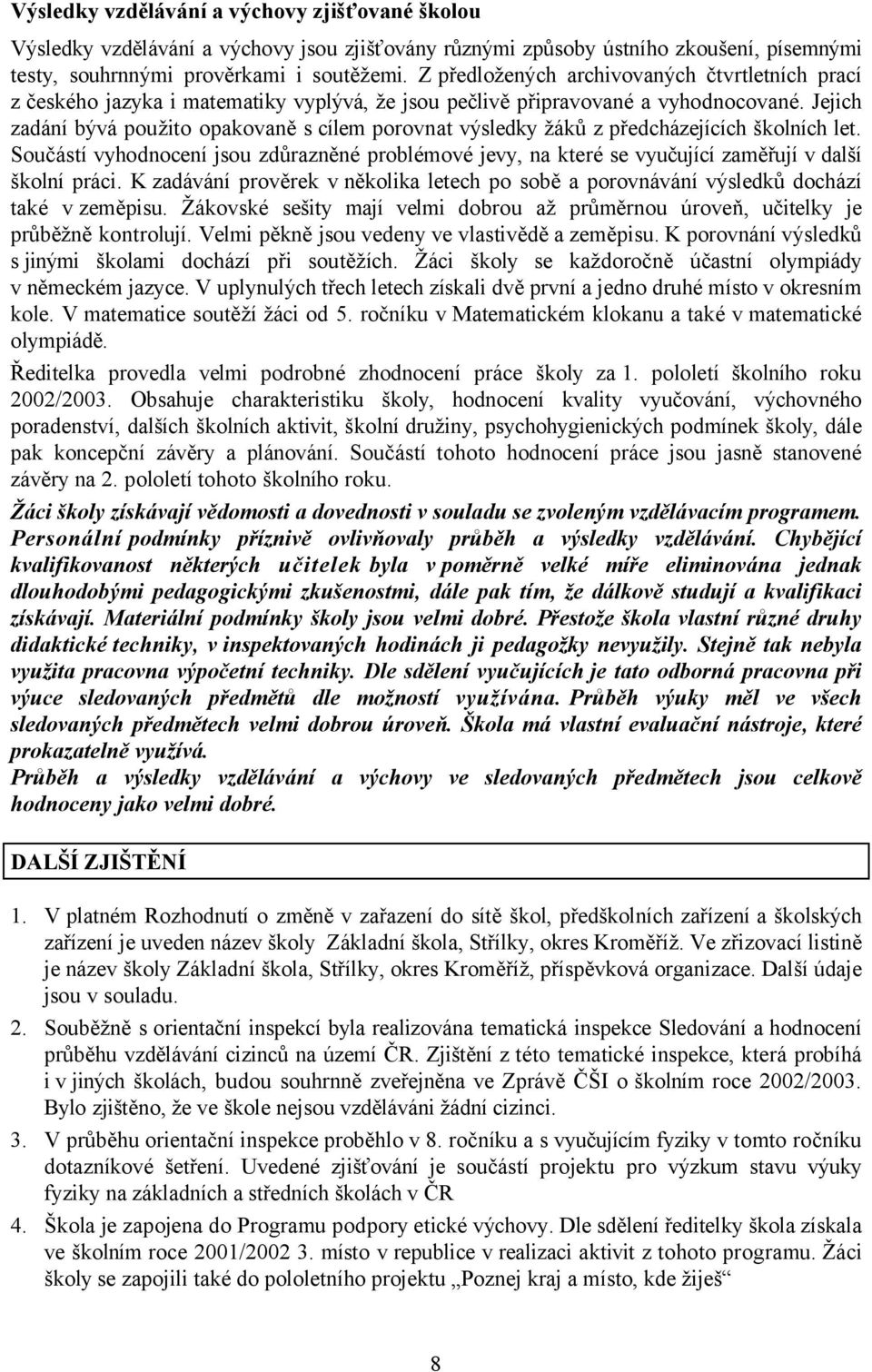 Jejich zadání bývá použito opakovaně s cílem porovnat výsledky žáků z předcházejících školních let.