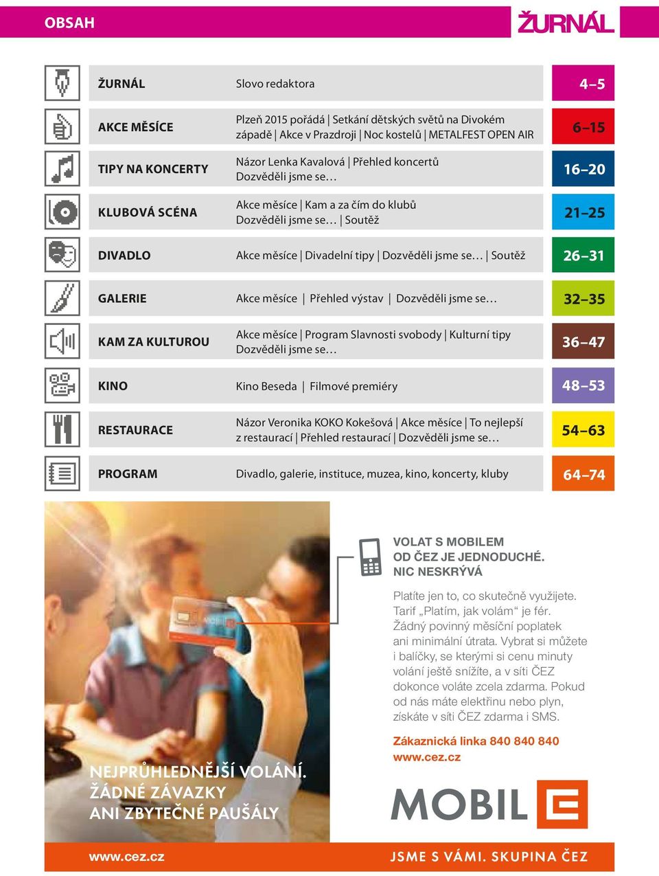 měsíce Přehled výstav Dozvěděli jsme se 32 35 Akce měsíce Program Slavnosti svobody Kulturní tipy KAM ZA KULTUROU 36 47 Dozvěděli jsme se KINO Kino Beseda Filmové premiéry 48 53 Názor Veronika KOKO
