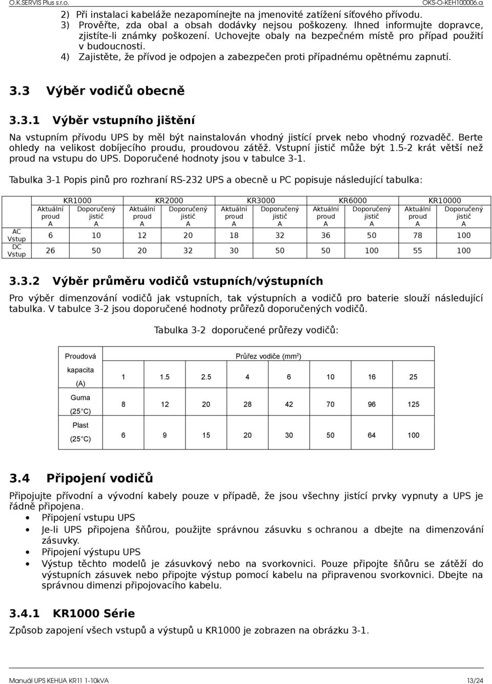 3 Výběr vodičů obecně 3.3.1 Výběr vstupního jištění Na vstupním přívodu UPS by měl být nainstalován vhodný jistící prvek nebo vhodný rozvaděč.