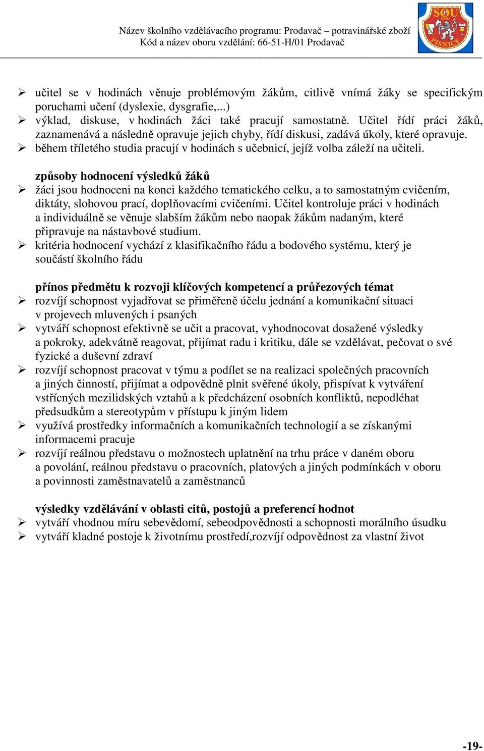 způsoby hodnocení výsledků žáků žáci jsou hodnoceni na konci každého tematického celku, a to samostatným cvičením, diktáty, slohovou prací, doplňovacími cvičeními.