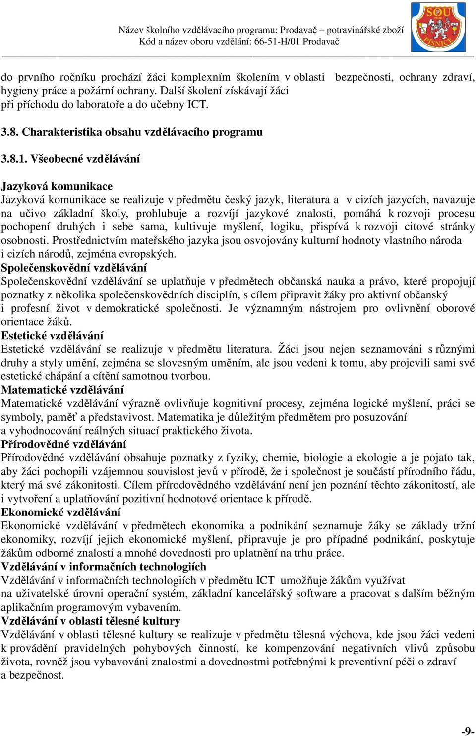 Všeobecné vzdělávání Jazyková komunikace Jazyková komunikace se realizuje v předmětu český jazyk, literatura a v cizích jazycích, navazuje na učivo základní školy, prohlubuje a rozvíjí jazykové