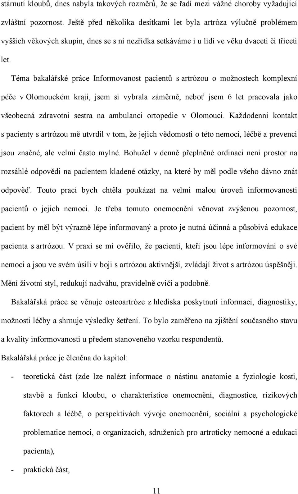 Téma bakalářské práce Informovanost pacientů s artrózou o moţnostech komplexní péče v Olomouckém kraji, jsem si vybrala záměrně, neboť jsem 6 let pracovala jako všeobecná zdravotní sestra na