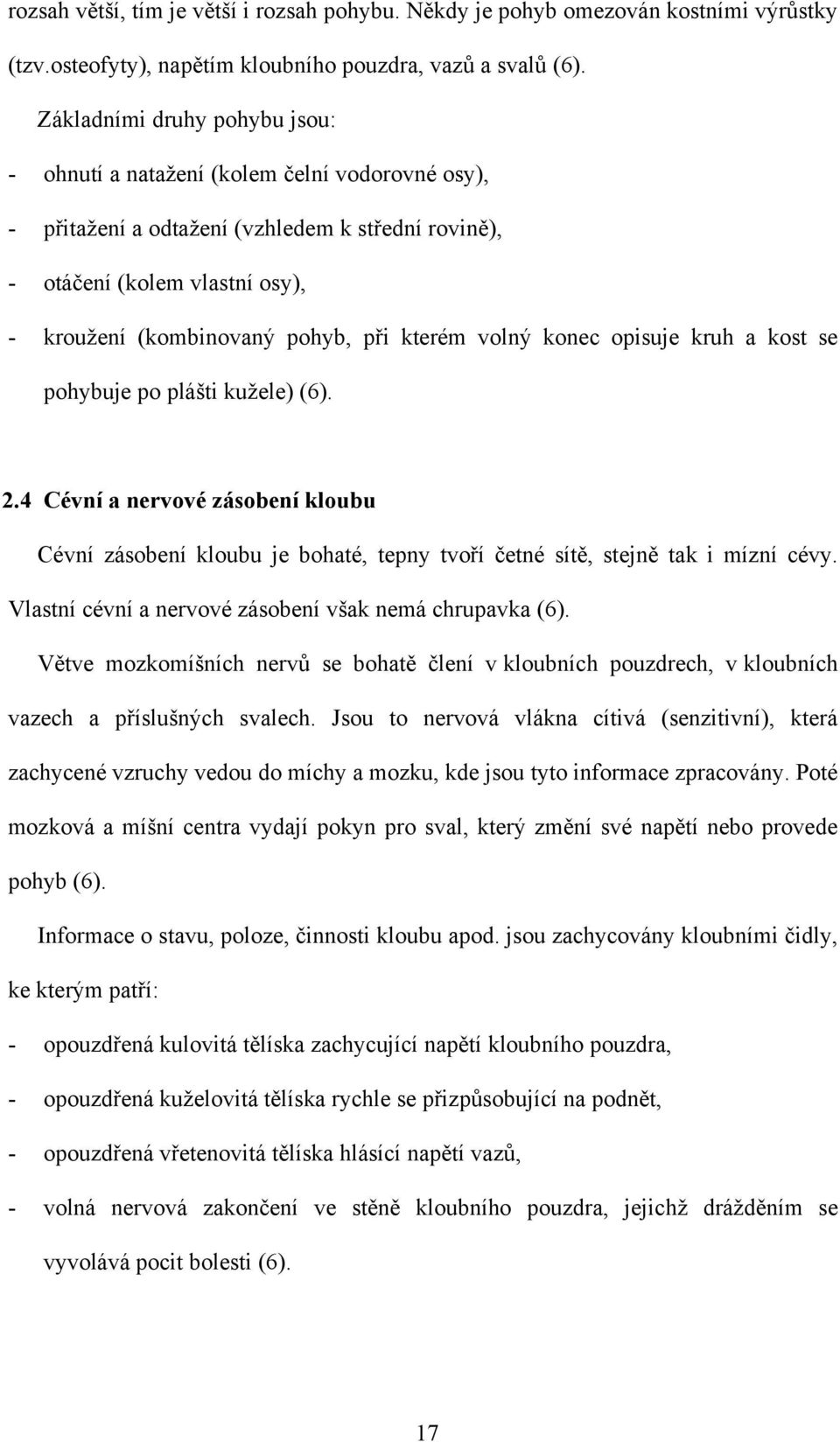 kterém volný konec opisuje kruh a kost se pohybuje po plášti kuţele) (6). 2.4 Cévní a nervové zásobení kloubu Cévní zásobení kloubu je bohaté, tepny tvoří četné sítě, stejně tak i mízní cévy.