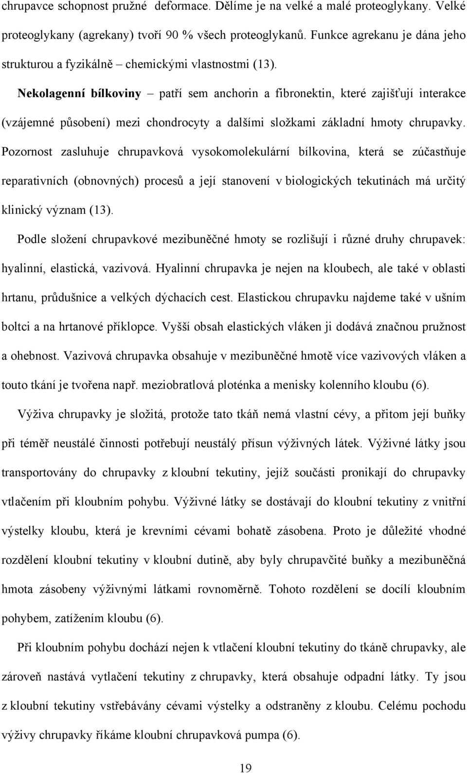 Nekolagenní bílkoviny patří sem anchorin a fibronektin, které zajišťují interakce (vzájemné působení) mezi chondrocyty a dalšími sloţkami základní hmoty chrupavky.