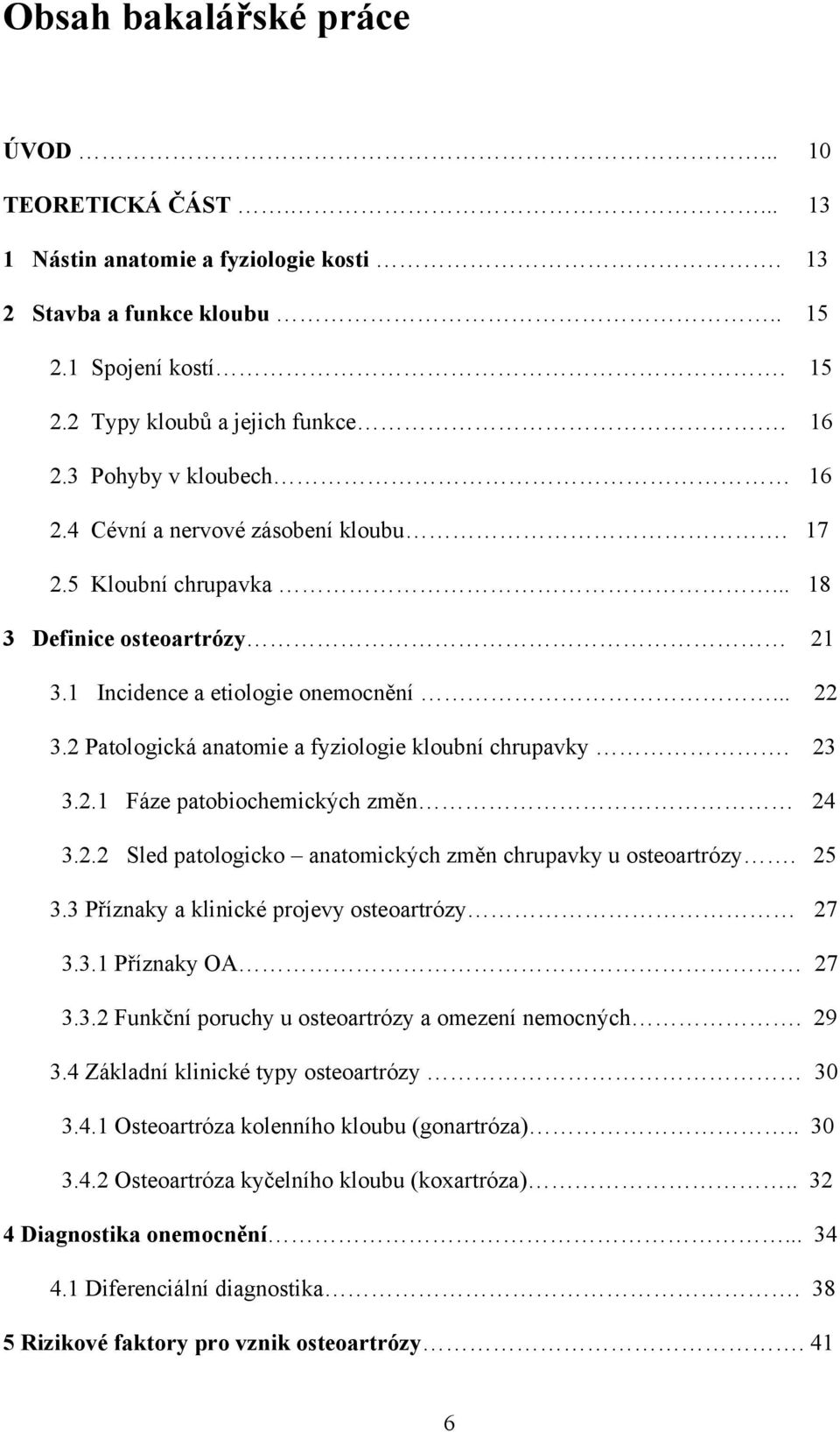 2 Patologická anatomie a fyziologie kloubní chrupavky. 23 3.2.1 Fáze patobiochemických změn 24 3.2.2 Sled patologicko anatomických změn chrupavky u osteoartrózy. 25 3.