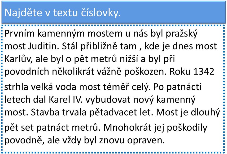 poškozen. Roku 1342 strhla velká voda most téměř celý. Po patnácti letech dal Karel IV.