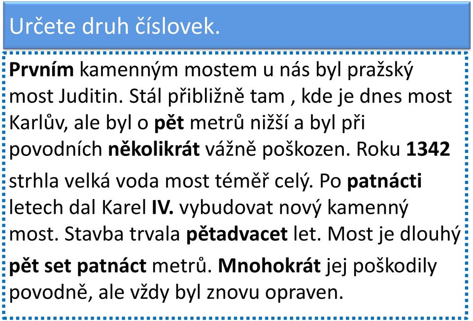 poškozen. Roku 1342 strhla velká voda most téměř celý. Po patnácti letech dal Karel IV.