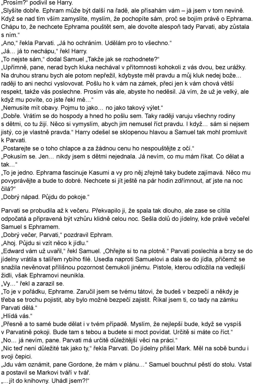 To nejste sám, dodal Samuel Takže jak se rozhodnete? Upřímně, pane, nerad bych kluka nechával v přítomnosti kohokoli z vás dvou, bez urážky.