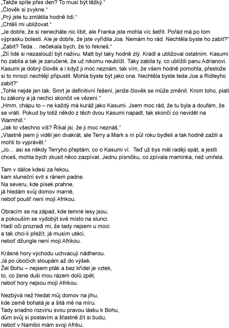 Matt byl taky hodně zlý. Kradl a ubližoval ostatním. Kasumi ho zabila a tak je zaručené, že už nikomu neublíží. Taky zabila ty, co ublížili panu Adrianovi.