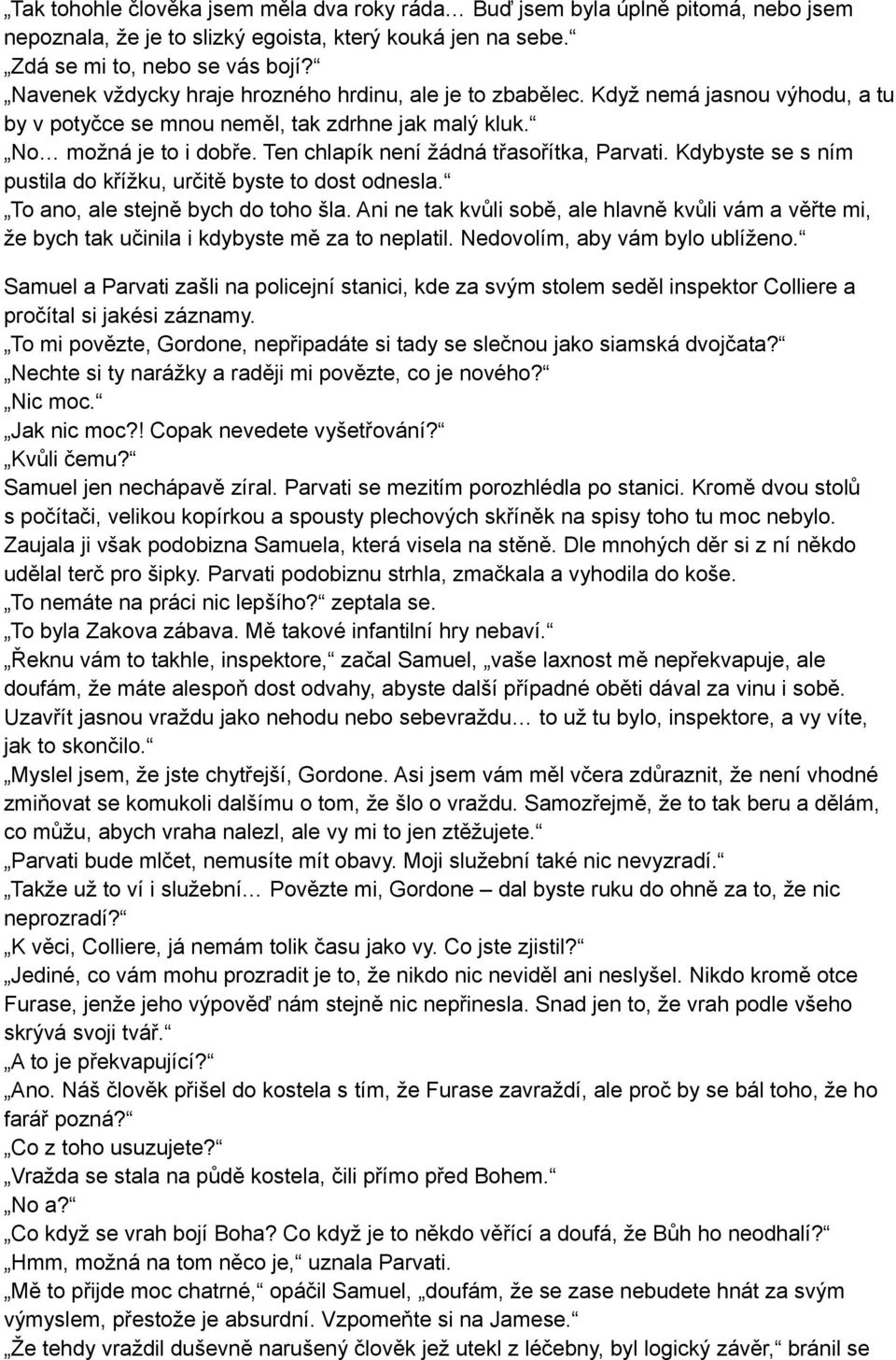 Ten chlapík není žádná třasořítka, Parvati. Kdybyste se s ním pustila do křížku, určitě byste to dost odnesla. To ano, ale stejně bych do toho šla.