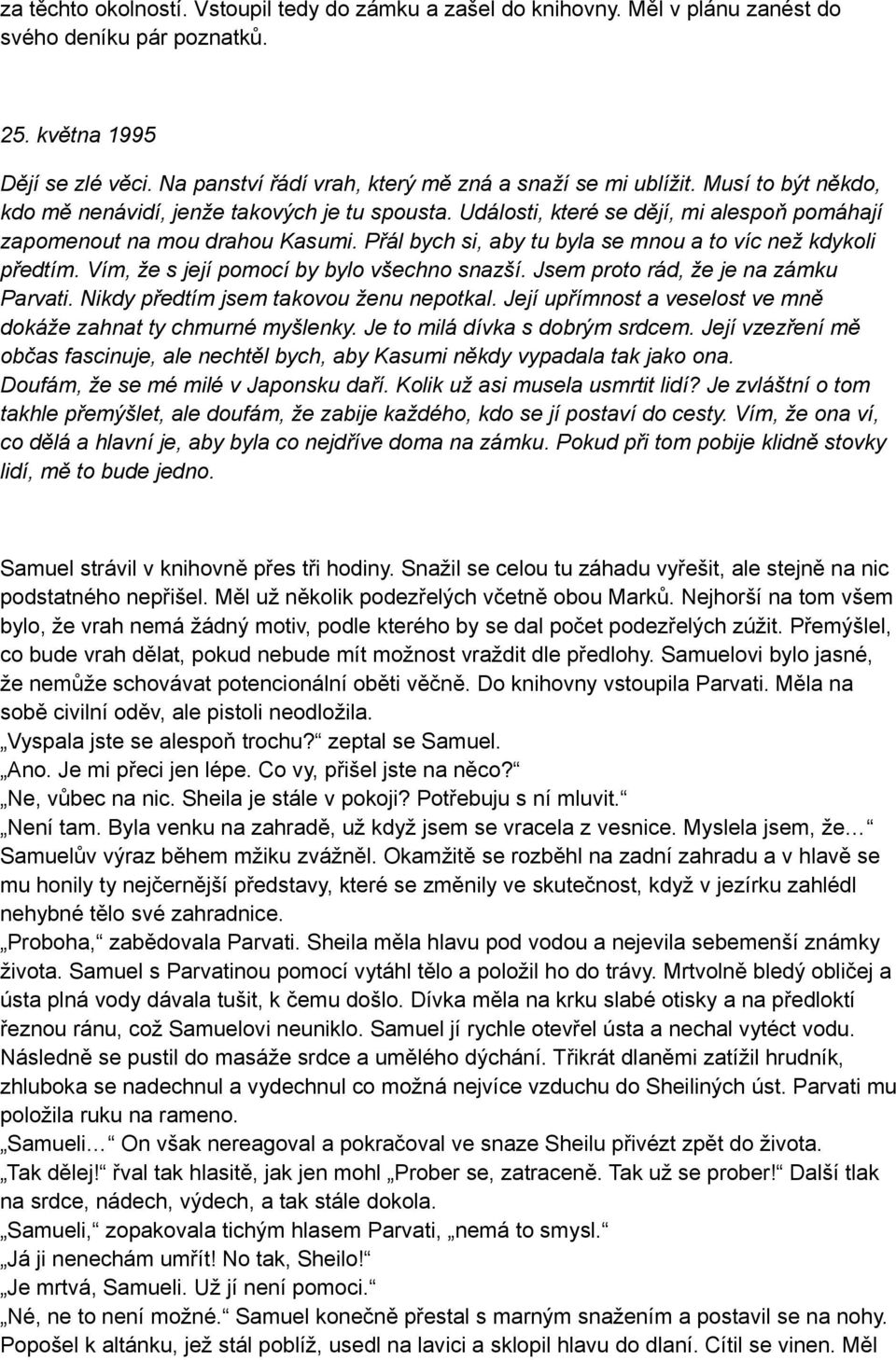 Události, které se dějí, mi alespoň pomáhají zapomenout na mou drahou Kasumi. Přál bych si, aby tu byla se mnou a to víc než kdykoli předtím. Vím, že s její pomocí by bylo všechno snazší.