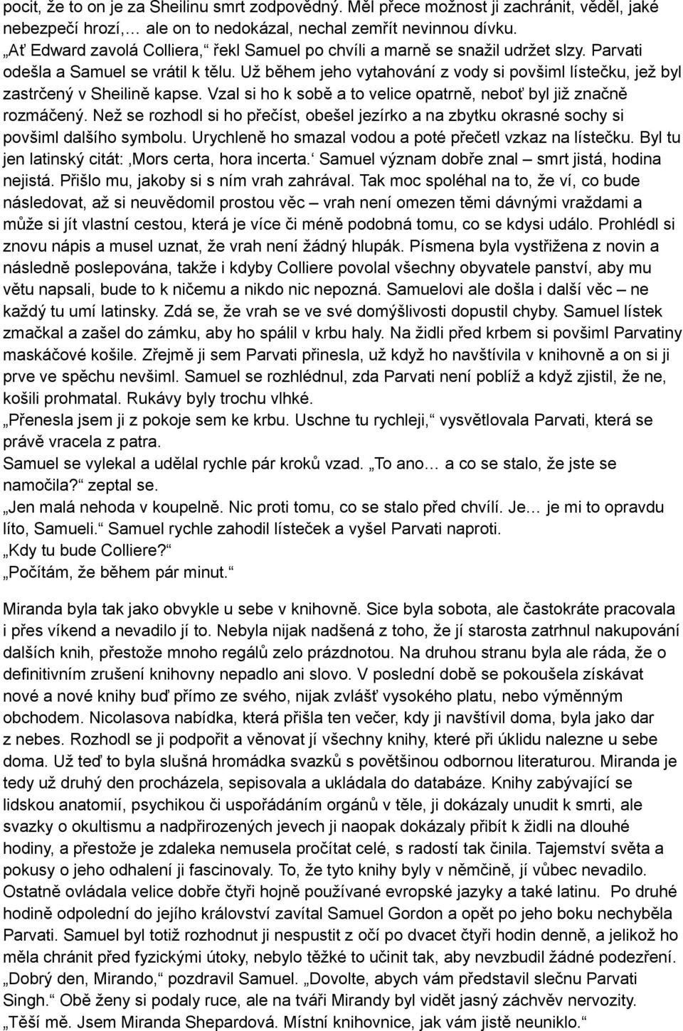 Už během jeho vytahování z vody si povšiml lístečku, jež byl zastrčený v Sheilině kapse. Vzal si ho k sobě a to velice opatrně, neboť byl již značně rozmáčený.