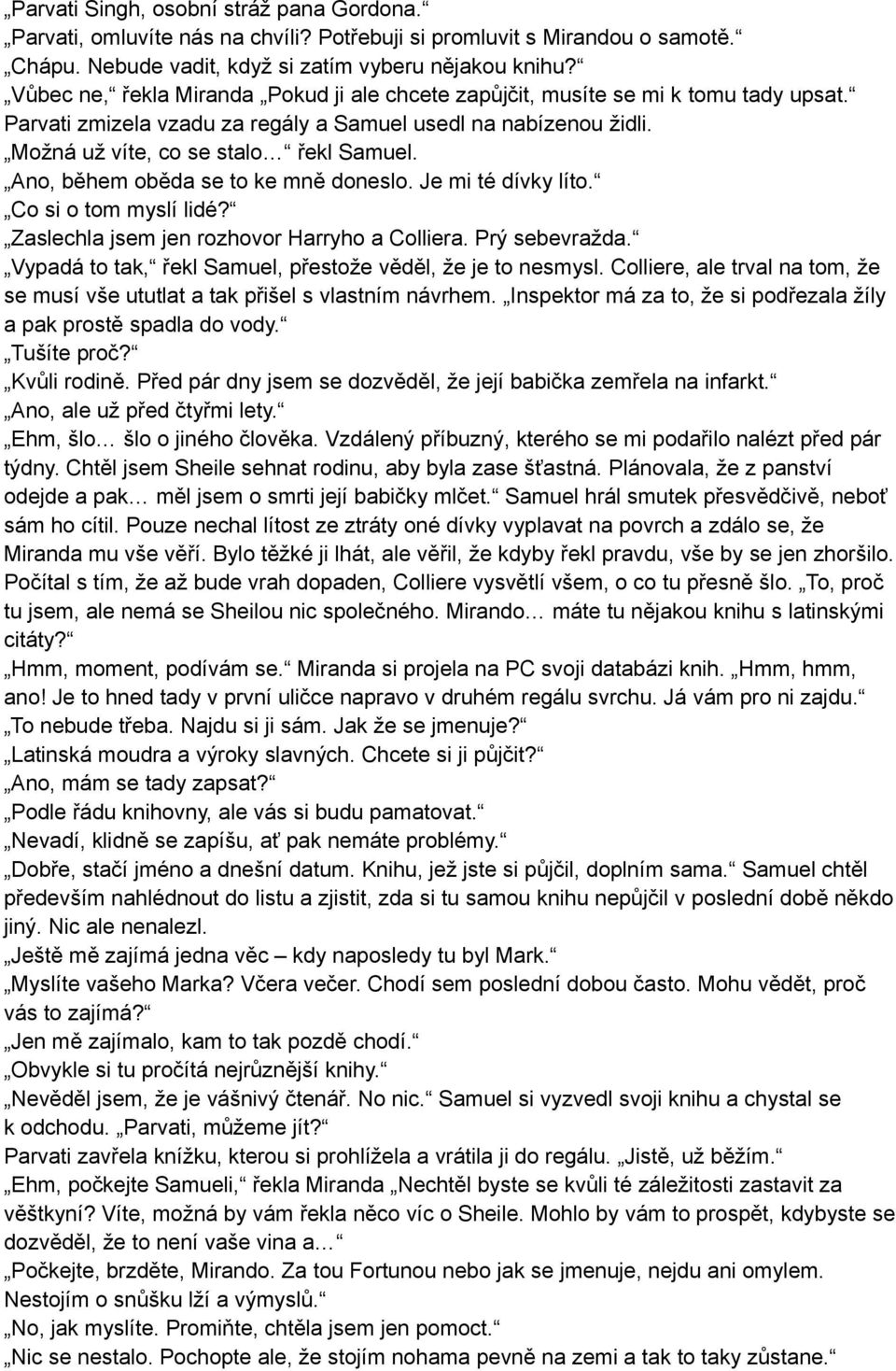 Ano, během oběda se to ke mně doneslo. Je mi té dívky líto. Co si o tom myslí lidé? Zaslechla jsem jen rozhovor Harryho a Colliera. Prý sebevražda.