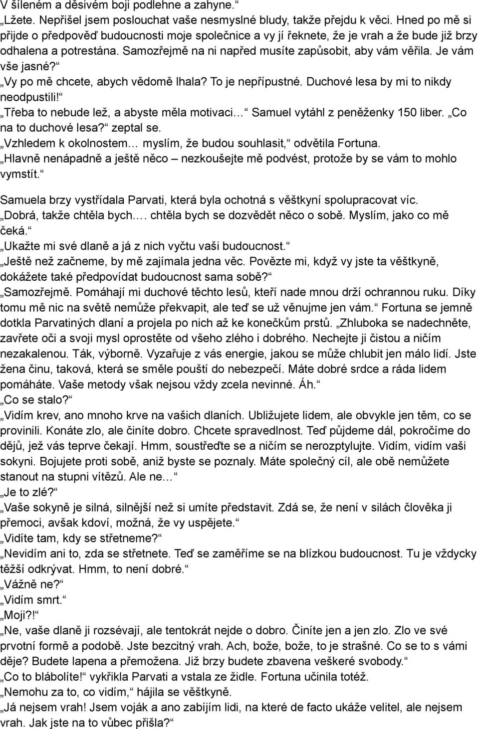 Je vám vše jasné? Vy po mě chcete, abych vědomě lhala? To je nepřípustné. Duchové lesa by mi to nikdy neodpustili! Třeba to nebude lež, a abyste měla motivaci Samuel vytáhl z peněženky 150 liber.