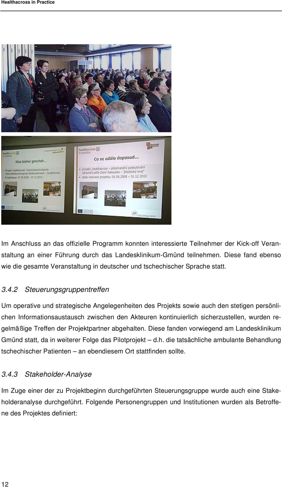 2 Steuerungsgruppentreffen Um operative und strategische Angelegenheiten des Projekts sowie auch den stetigen persönlichen Informationsaustausch zwischen den Akteuren kontinuierlich sicherzustellen,