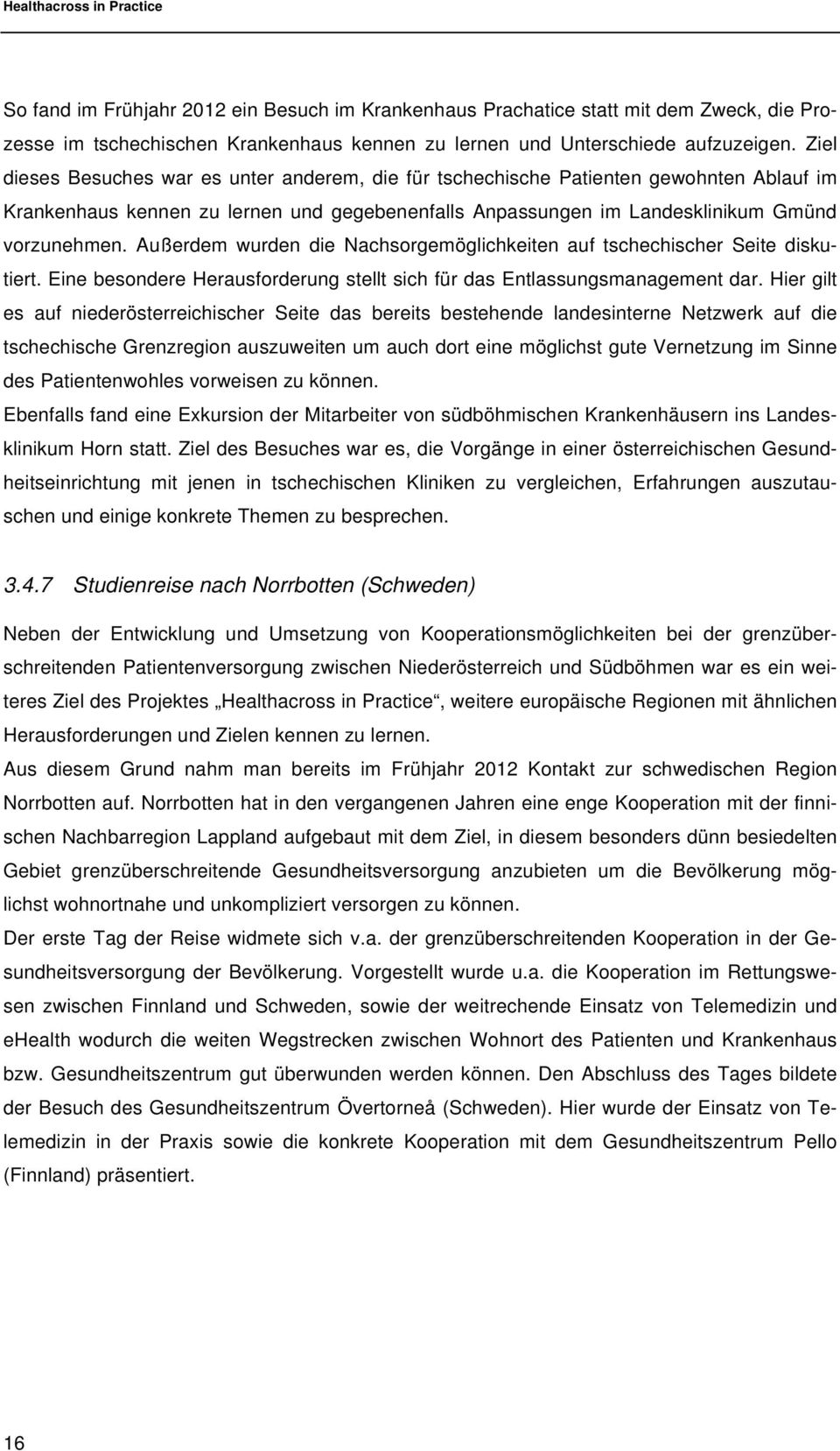 Außerdem wurden die Nachsorgemöglichkeiten auf tschechischer Seite diskutiert. Eine besondere Herausforderung stellt sich für das Entlassungsmanagement dar.