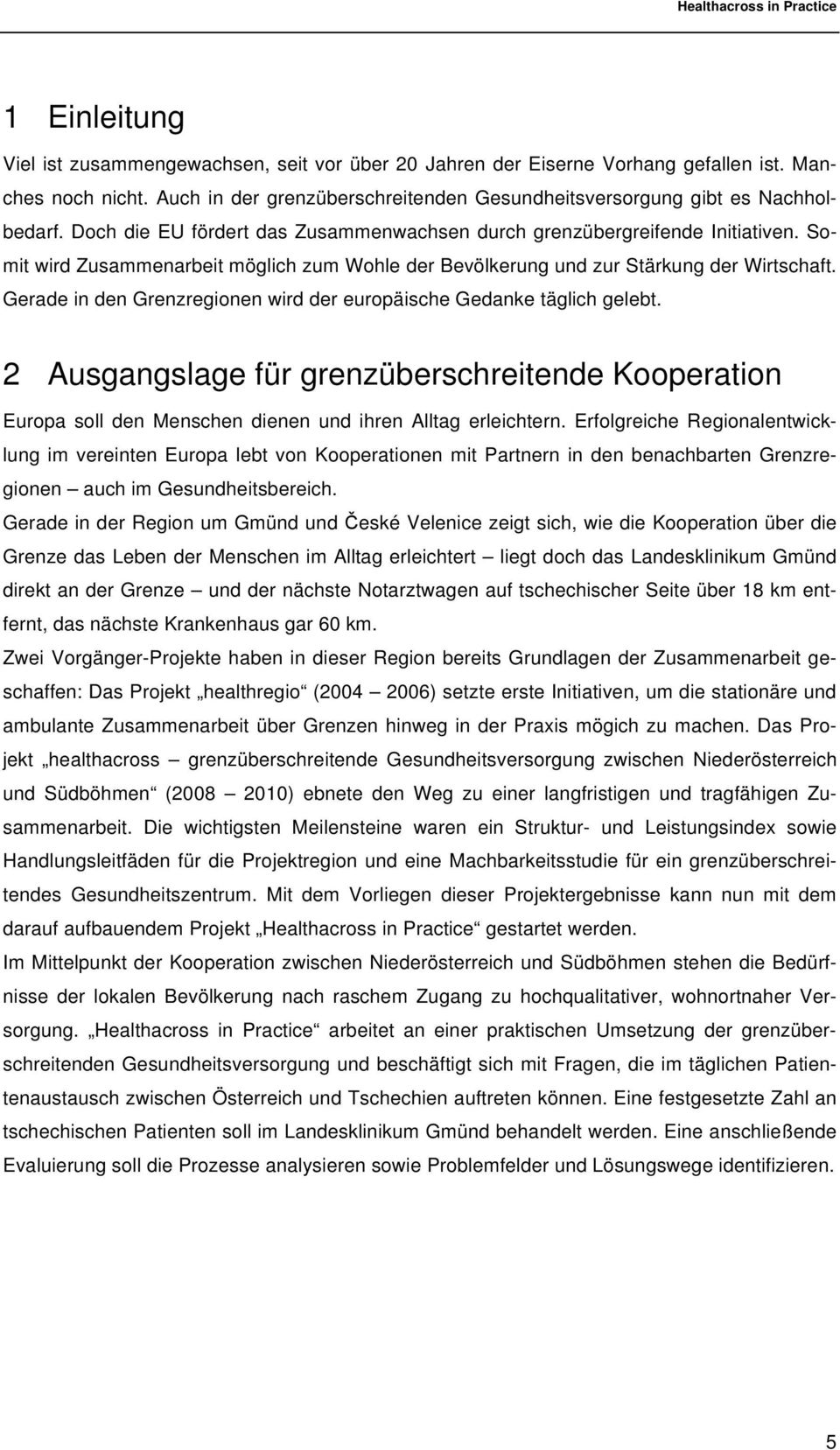 Gerade in den Grenzregionen wird der europäische Gedanke täglich gelebt. 2 Ausgangslage für grenzüberschreitende Kooperation Europa soll den Menschen dienen und ihren Alltag erleichtern.