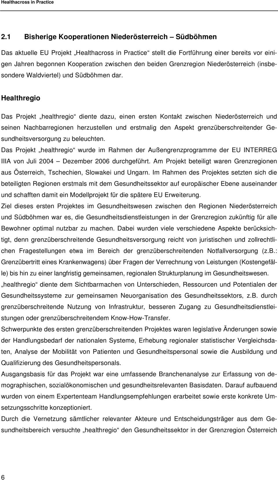 Healthregio Das Projekt healthregio diente dazu, einen ersten Kontakt zwischen Niederösterreich und seinen Nachbarregionen herzustellen und erstmalig den Aspekt grenzüberschreitender