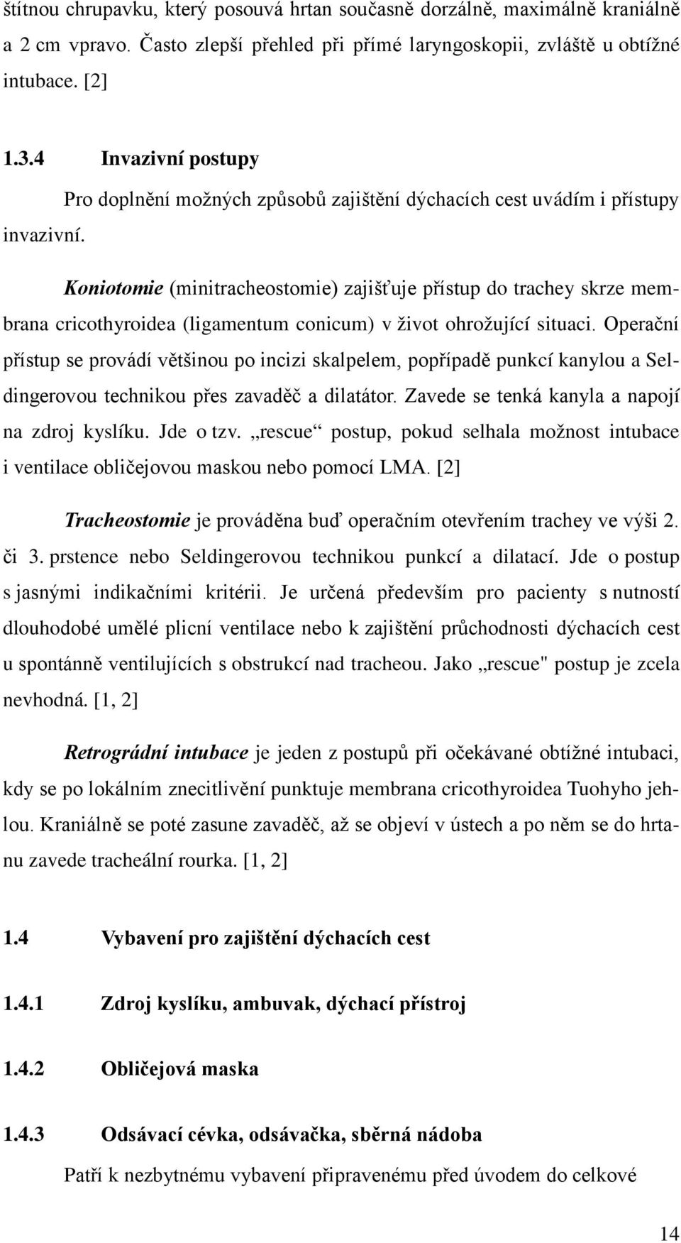 Koniotomie (minitracheostomie) zajišťuje přístup do trachey skrze membrana cricothyroidea (ligamentum conicum) v život ohrožující situaci.