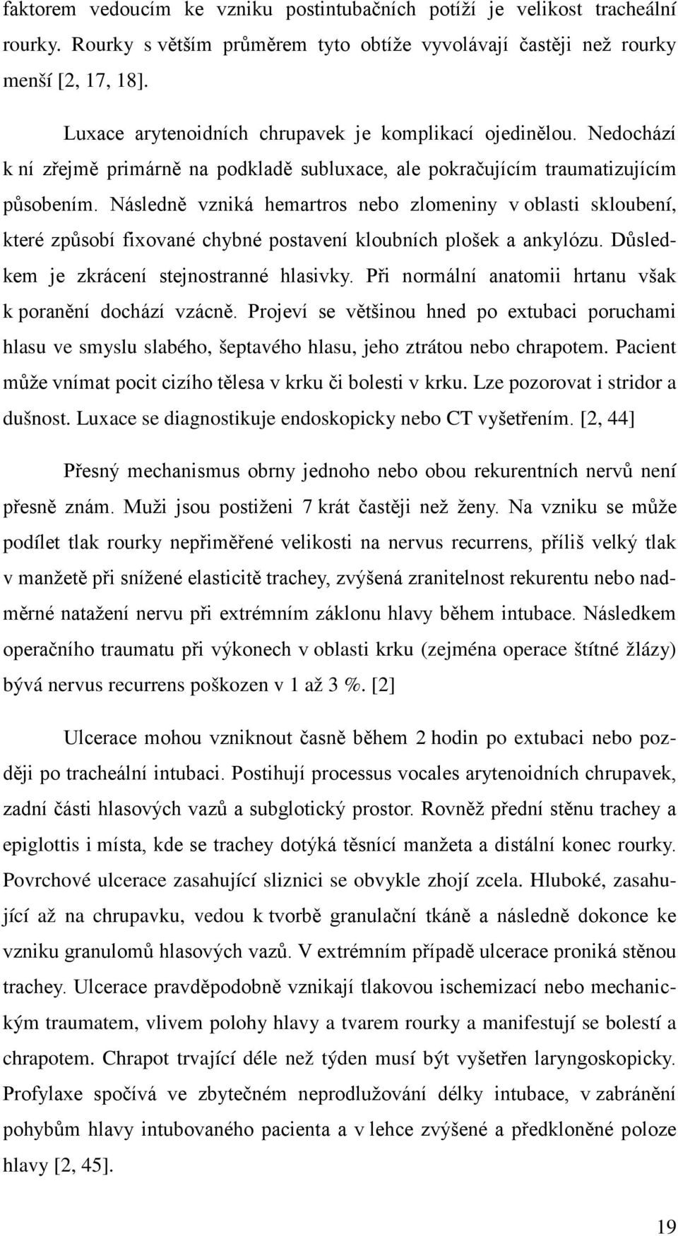 Následně vzniká hemartros nebo zlomeniny v oblasti skloubení, které způsobí fixované chybné postavení kloubních plošek a ankylózu. Důsledkem je zkrácení stejnostranné hlasivky.